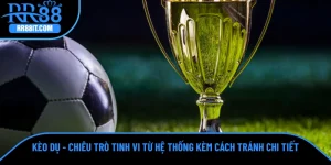 Kèo Dụ - Chiêu Trò Tinh Vi Từ Hệ Thống Kèm Cách Tránh Chi Tiết