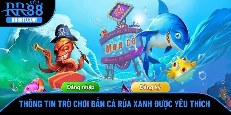 Thông tin trò chơi bắn cá rùa xanh được yêu thích 
